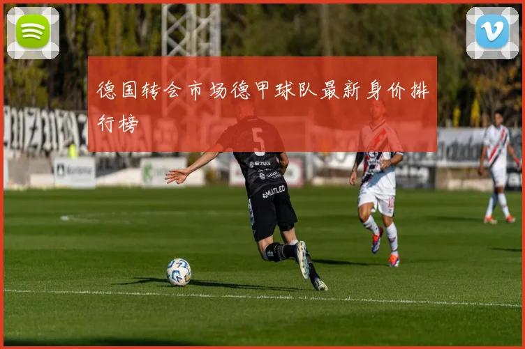 德国转会市场德甲球队最新身价排行榜